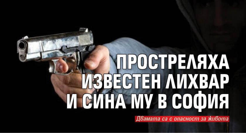 Простреляха известен лихвар и сина му в София