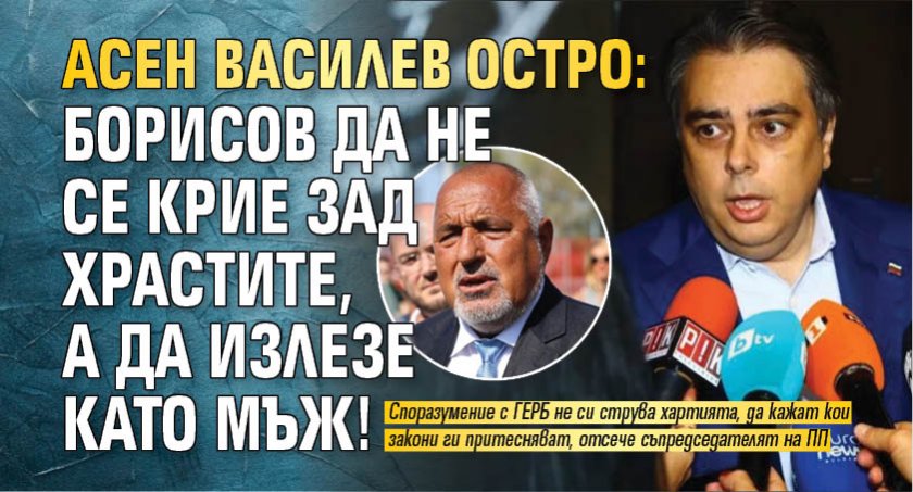 Асен Василев остро: Борисов да не се крие зад храстите, а да излезе като мъж! 