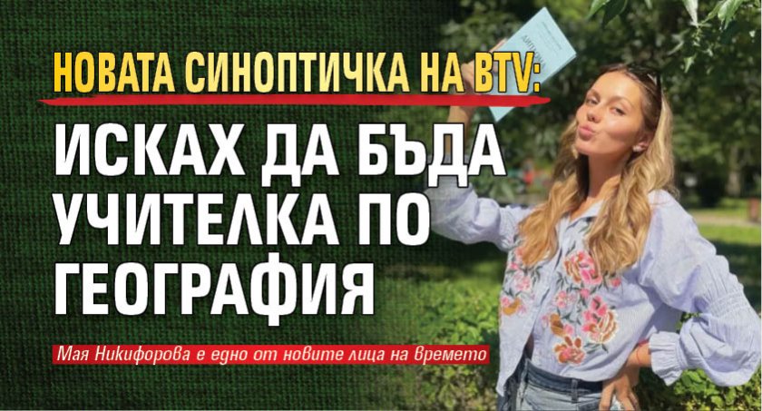 Новата синоптичка на bTV: Исках да бъда учителка по география