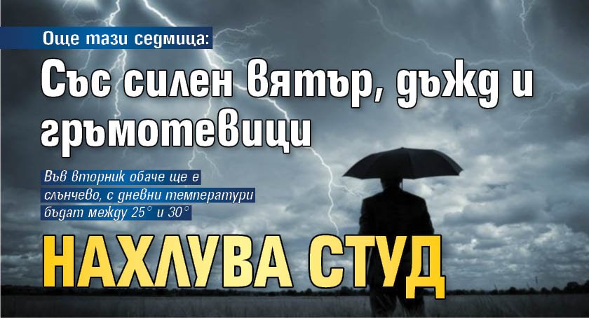 Още тази седмица: Със силен вятър, дъжд и гръмотевици нахлува студ