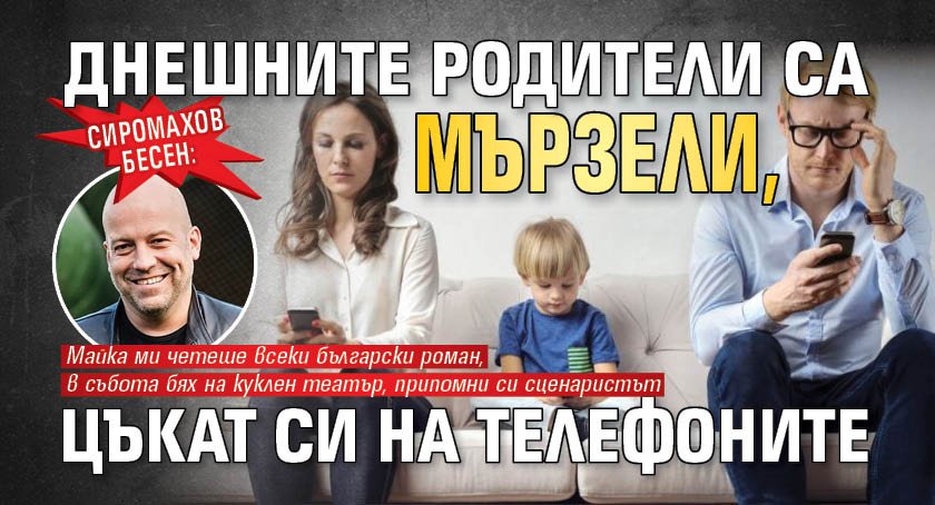 Сиромахов бесен: Днешните родители са мързели, цъкат си на телефоните 