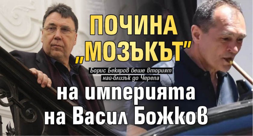 Почина мозъкът на империята на Васил Божков