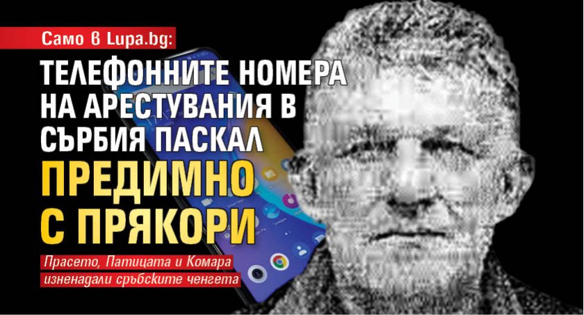 Само в Lupa.bg: Телефонните номера на арестувания в Сърбия Паскал предимно с прякори