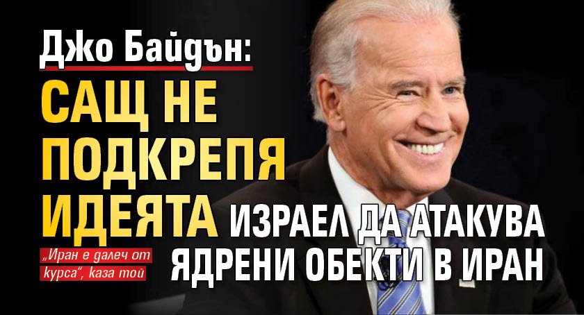 Джо Байдън: САЩ не подкрепя идеята Израел да атакува ядрени обекти в Иран