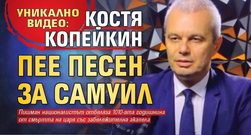 УНИКАЛНО ВИДЕО: Костя Копейкин пее песен за Самуил