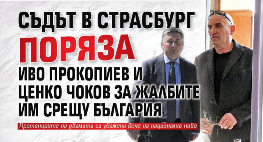 Съдът в Страсбург поряза Иво Прокопиев и Ценко Чоков за жалбите им срещу България 