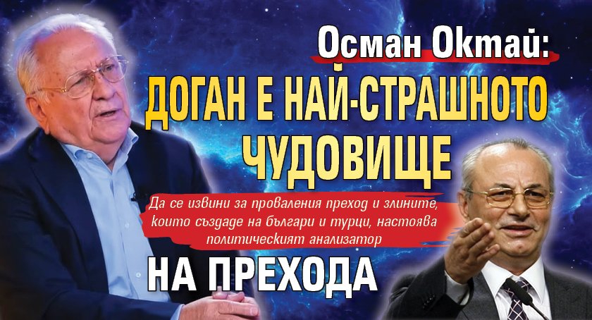 Осман Октай: Доган е най-страшното чудовище на прехода