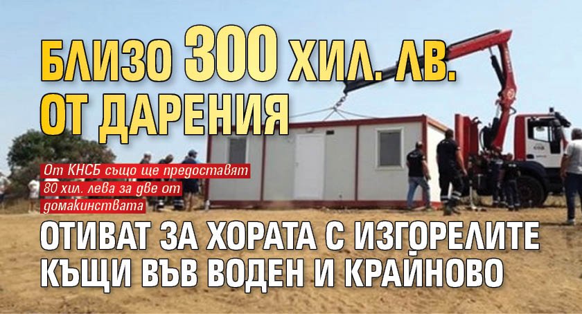 Близо 300 хил. лв. от дарения отиват за хората с изгорелите къщи във Воден и Крайново