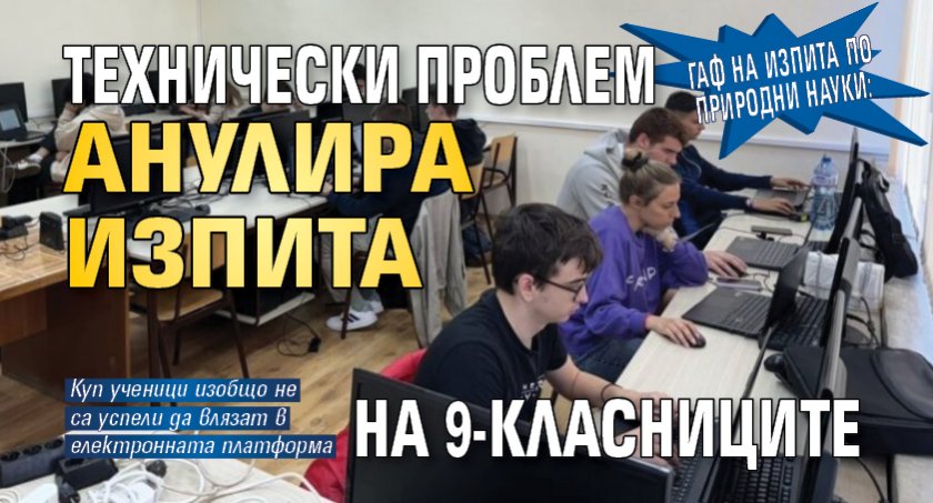 Гаф на изпита по природни науки: Технически проблем анулира изпита на 9-класниците