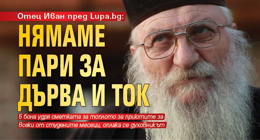 Отец Иван пред Lupa.bg: Нямаме пари за дърва и ток 
