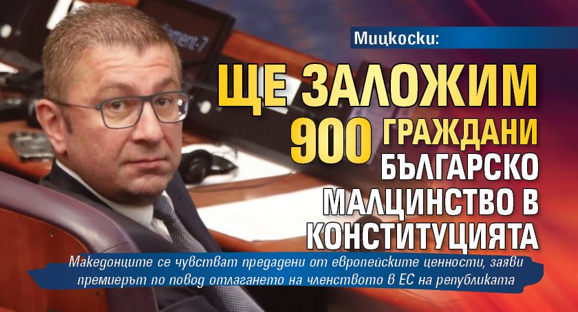 Мицкоски: Ще заложим 900 граждани българско малцинство в конституцията