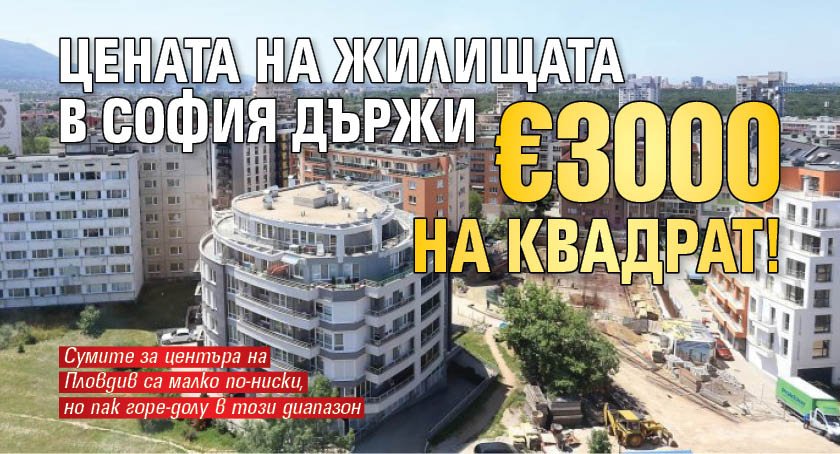 Цената на жилищата в София държи €3000 на квадрат!