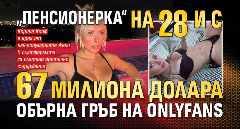 „Пенсионерка“ на 28 и с 67 милиона долара обърна гръб на OnlyFans