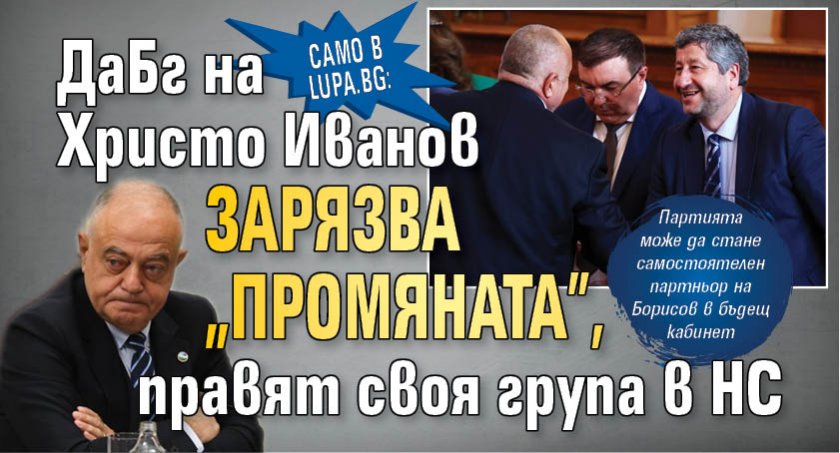 Само в Lupa.bg: ДаБг на Христо Иванов зарязва "Промяната", правят своя група в НС