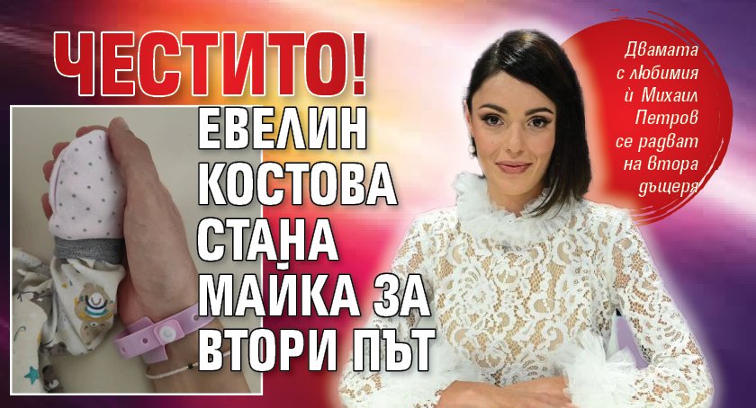 Честито! Евелин Костова стана майка за втори път 