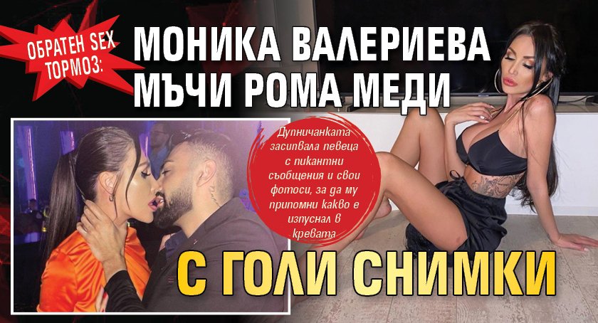 ОБРАТЕН SEX ТОРМОЗ: Моника Валериева мъчи рома Меди с голи снимки