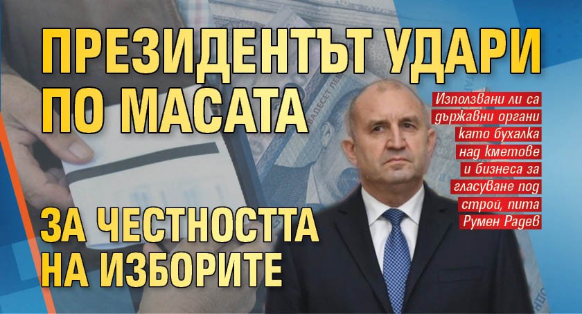 Президентът удари по масата за честността на изборите