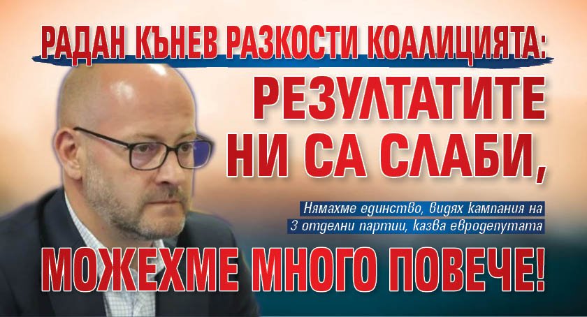 Радан Кънев разкости коалицията: Резултатите ни са слаби, можехме много повече!