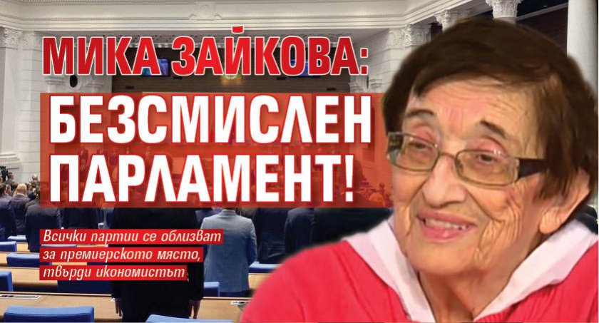 Мика Зайкова: Безсмислен парламент!