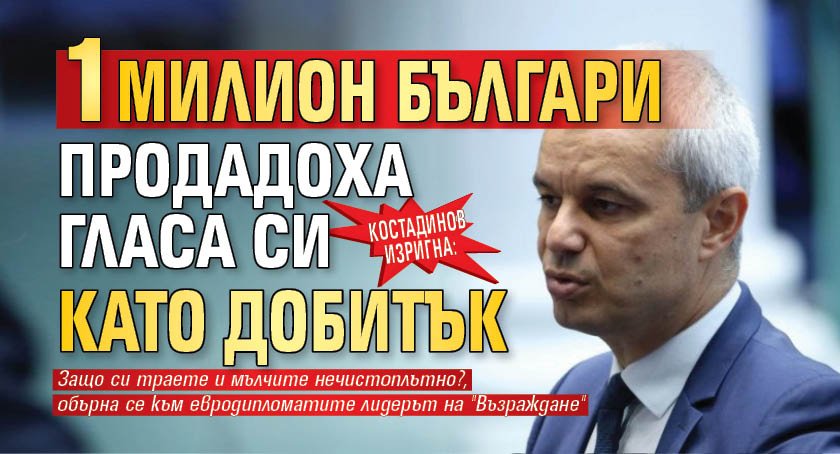 Костадинов изригна: 1 милион българи продадоха гласа си като добитък