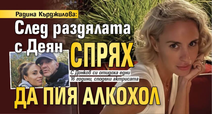 Радина Кърджилова: След раздялата с Деян спрях да пия алкохол