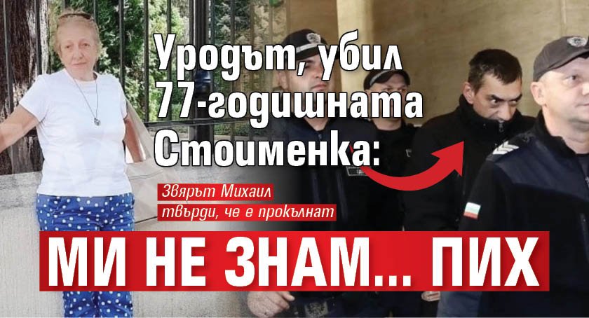 Уродът, убил 77-годишната Стоименка: Ми не знам... Пих