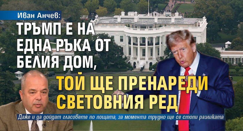 Иван Анчев: Тръмп е на една ръка от Белия дом, той ще пренареди световния ред