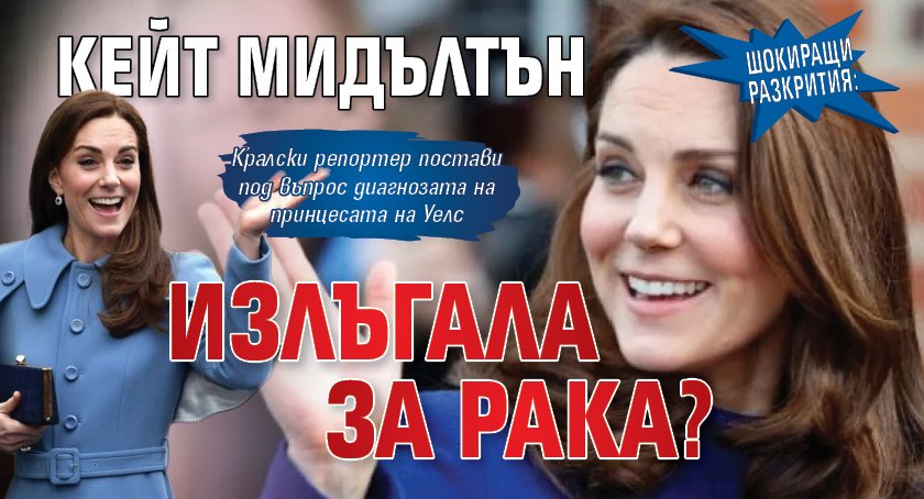 ШОКИРАЩИ РАЗКРИТИЯ: Кейт Мидълтън излъгала за рака?