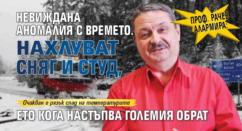 Проф. Рачев алармира: Невиждана аномалия с времето. Нахлуват сняг и студ, ето кога настъпва големия обрат