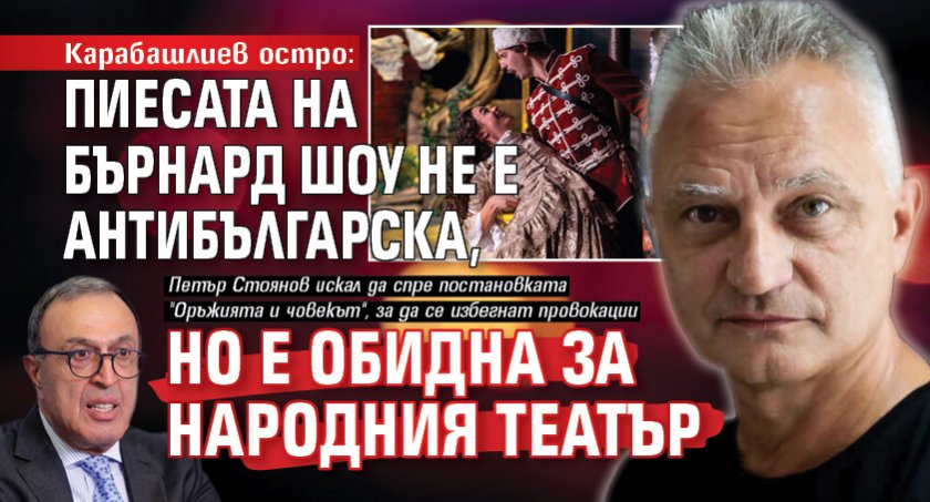 Карабашлиев остро: Пиесата на Бърнард Шоу не е антибългарска, но е обидна за Народния театър