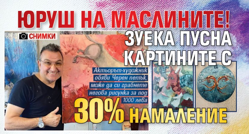 ЮРУШ НА МАСЛИНИТЕ! Зуека пусна картините с 30% намаление (СНИМКИ)