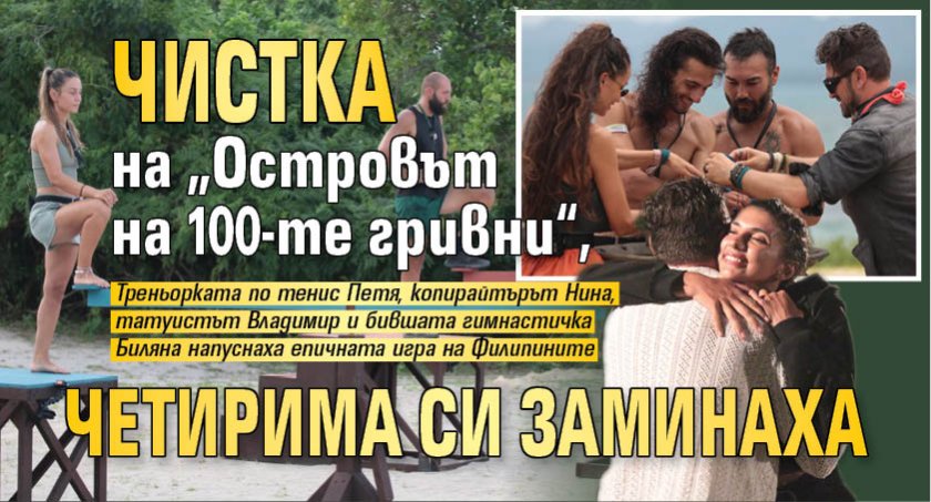 Чистка на "Островът на 100-те гривни“, четирима си заминаха