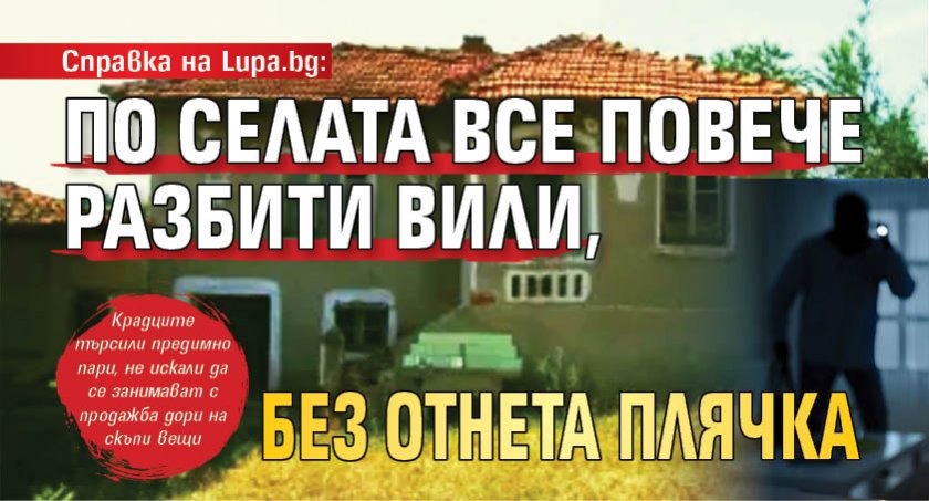 Справка на Lupa.bg: По селата все повече разбити вили, без отнета плячка