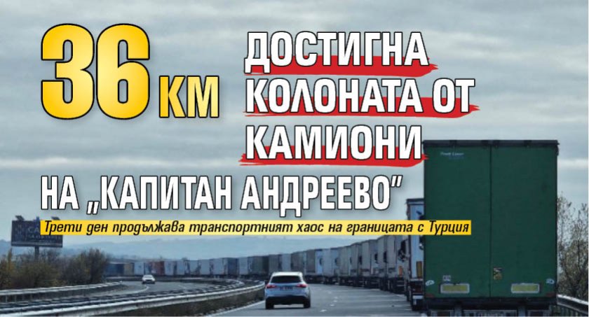 36 км достигна колоната от камиони на "Капитан Андреево"