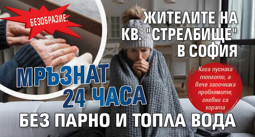 Безобразие: Жителите на кв. "Стрелбище" в София мръзнат 24 часа без парно и топла вода 