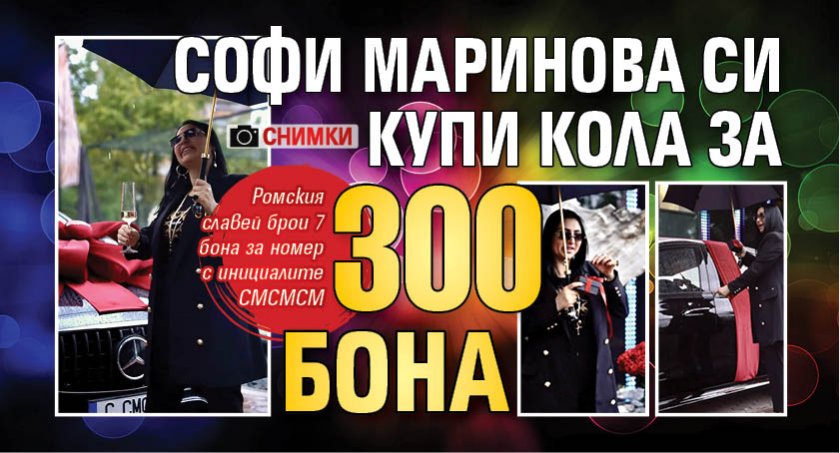 Софи Маринова си купи кола за 300 бона (Снимки)