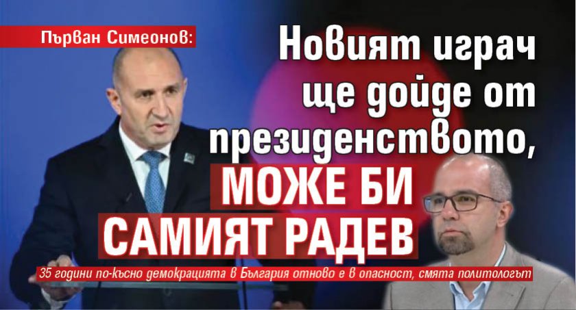 Първан Симеонов: Новият играч ще дойде от президенството, може би самият Радев