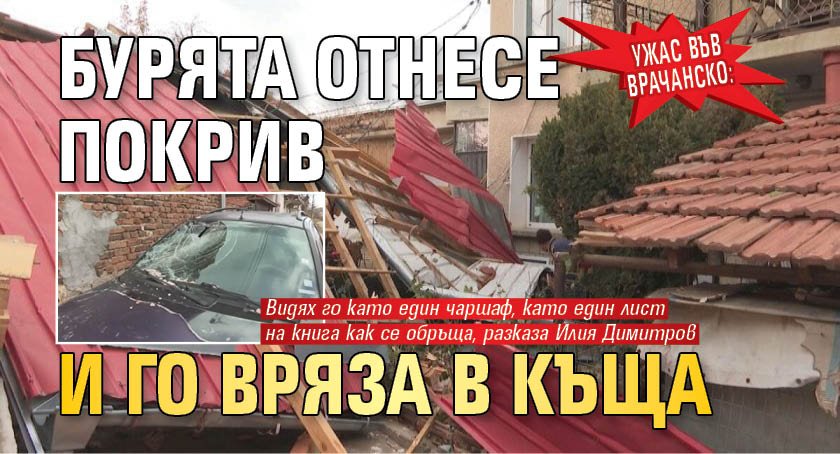 Ужас във Врачанско: Бурята отнесе покрив и го вряза в къща 