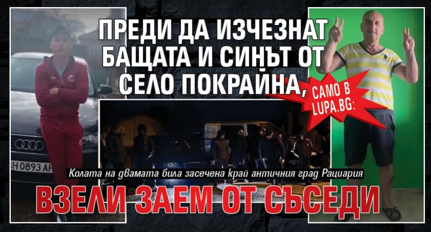 Само в Lupa.bg: Преди да изчезнат бащата и синът от село Покрайна, взели заем от съседи