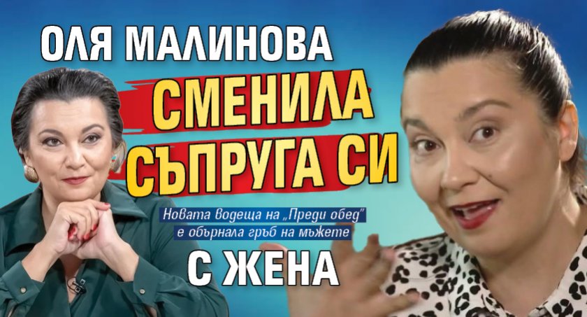 Оля Малинова сменила съпруга си с жена