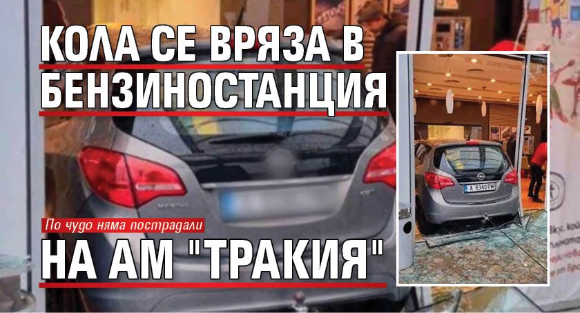 Кола се вряза в бензиностанция на АМ "Тракия"