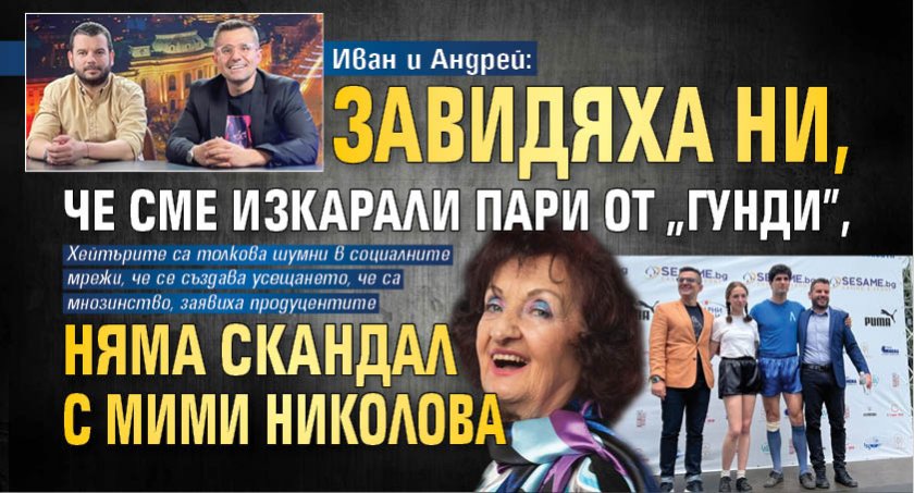 Иван и Андрей: Завидяха ни, че сме изкарали пари от „Гунди", няма скандал с Мими Николова