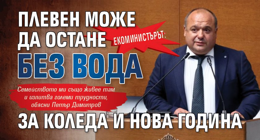 Екоминистърът: Плевен може да остане без вода за Коледа и Нова година