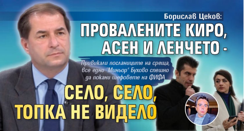 Борислав Цеков: Провалените Киро, Асен и Ленчето - село, село, топка не видело