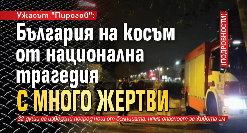 Ужасът "Пирогов": България на косъм от национална трагедия с много жертви (ПОДРОБНОСТИ)