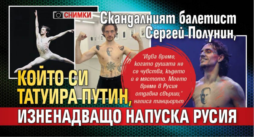 Скандалният балетист Сергей Полунин, който си татуира Путин, изненадващо напуска Русия (ФОТО)