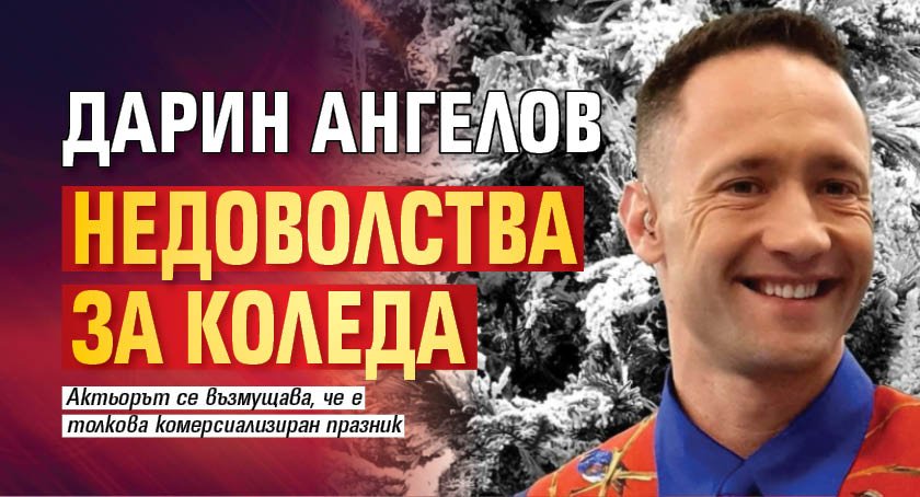 Дарин Ангелов недоволства за Коледа