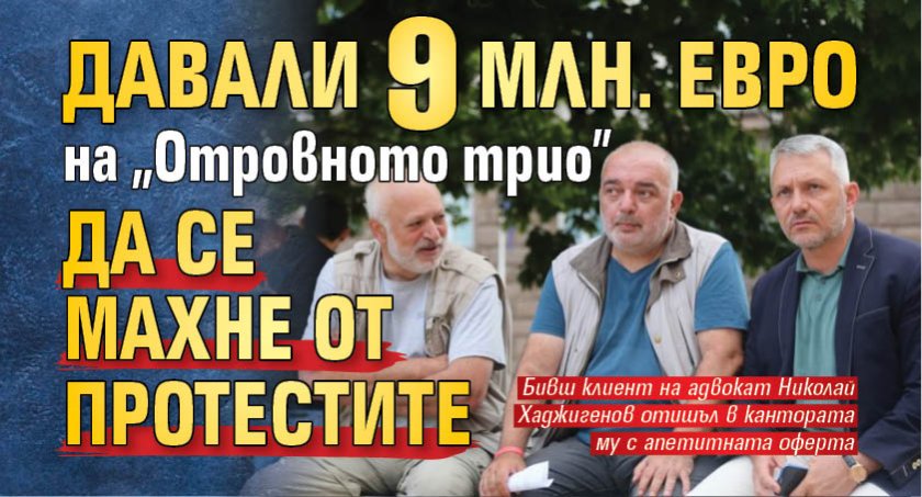 Давали 9 млн. евро на "Отровното трио" да се махне от протестите 