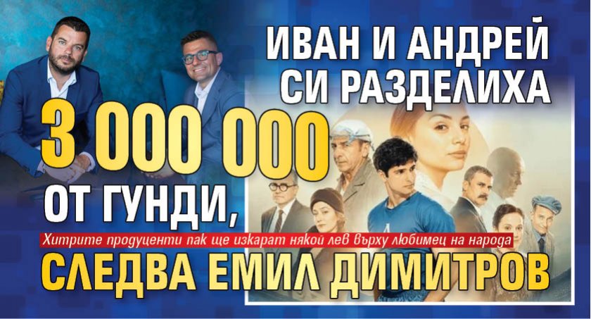 Иван и Андрей си разделиха 3 000 000 от Гунди, следва Емил Димитров