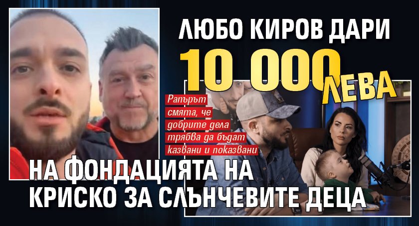 Любо Киров дари 10 000 лева на фондацията на Криско за слънчевите деца